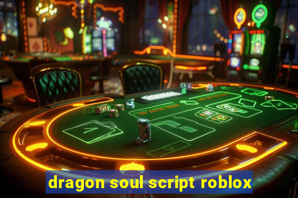 dragon soul script roblox